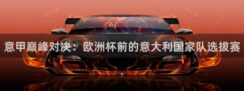 世界杯预选赛赛程时间表：意甲巅峰对决：欧洲杯前的意大利国家队选拔赛